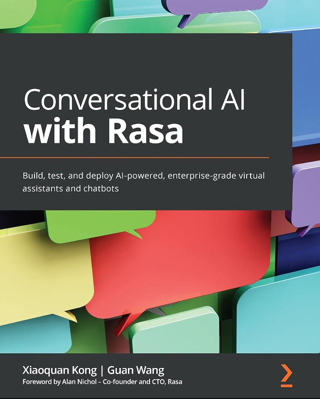 Conversational AI with Rasa - Build, test, and deploy AI-powered, enterprise-grade virtual assistants and chatbots by Xiaoquan Kong, Guan Wang, Alan Nichol